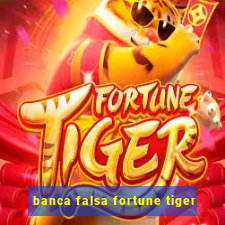 banca falsa fortune tiger